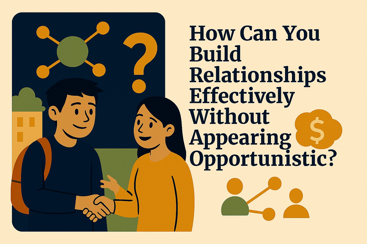 How Can You Build Relationships Effectively Without Appearing Opportunistic?