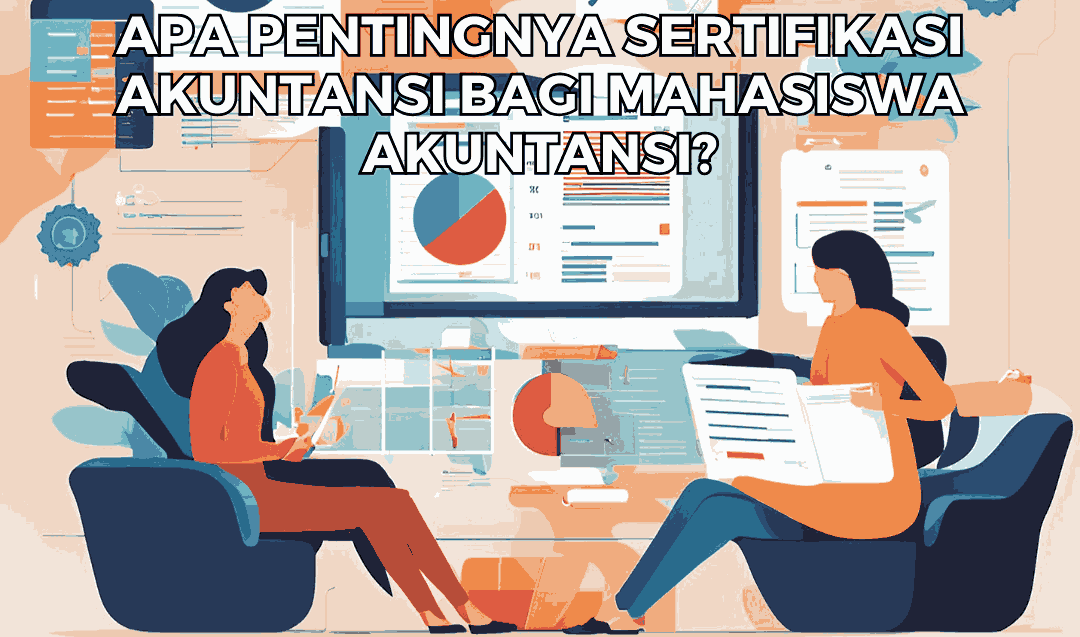 Apa Pentingnya Sertifikasi Akuntansi bagi Mahasiswa Akuntansi?