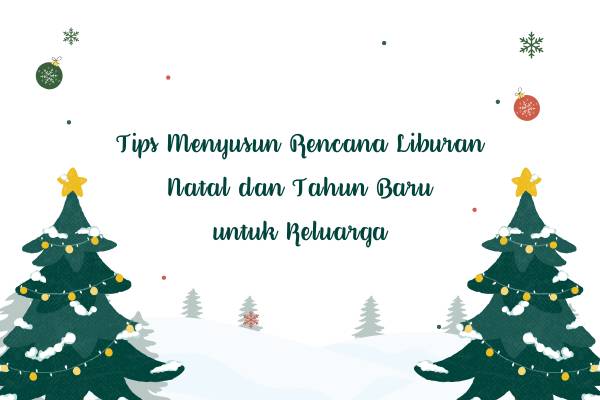 Tips Menyusun Rencana Liburan Natal dan Tahun Baru untuk Keluarga