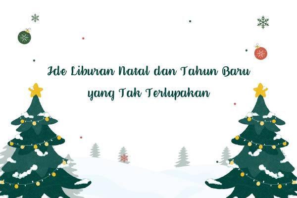 Ide Liburan Natal dan Tahun Baru yang Tak Terlupakan