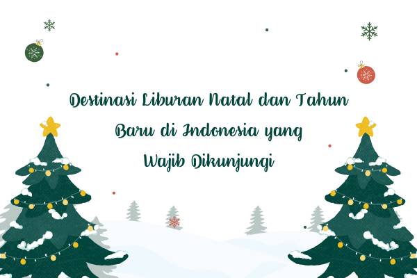 Destinasi Liburan Natal dan Tahun Baru di Indonesia yang Wajib Dikunjungi