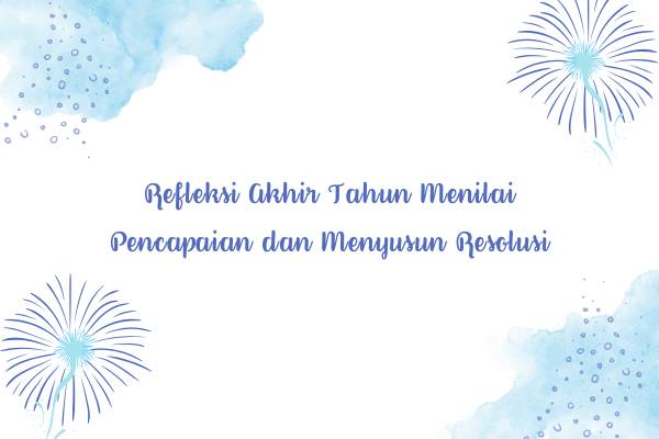 Refleksi Akhir Tahun Menilai Pencapaian dan Menyusun Resolusi