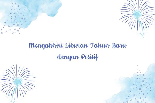 Mengakhiri Liburan Tahun Baru dengan Positif