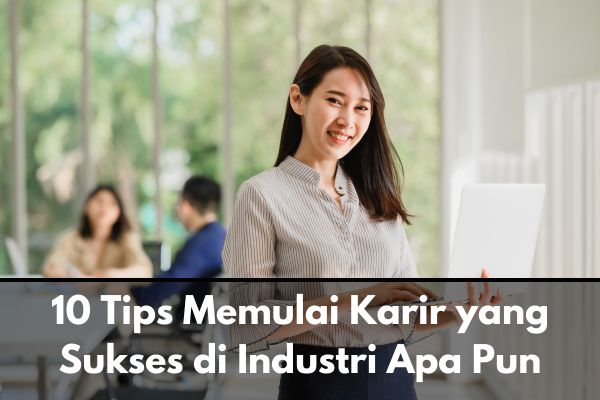 10 Tips Memulai Karir yang Sukses di Industri Apa Pun