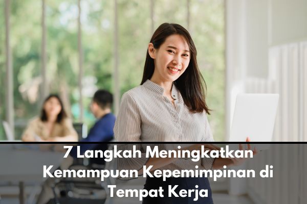 7 Langkah Meningkatkan Kemampuan Kepemimpinan di Tempat Kerja