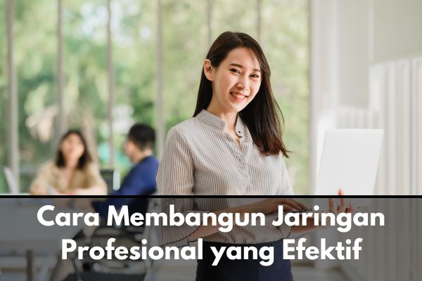 Cara Membangun Jaringan Profesional yang Efektif
