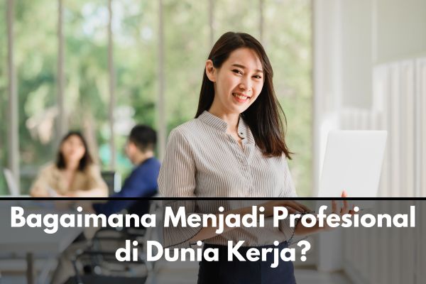 Bagaimana Menjadi Profesional di Dunia Kerja