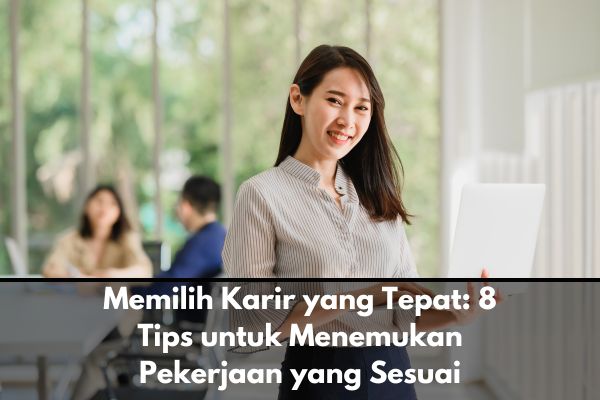 Memilih Karir yang Tepat: 8 Tips untuk Menemukan Pekerjaan yang Sesuai