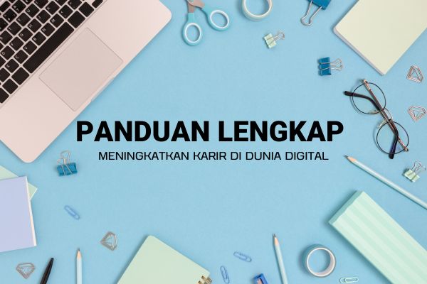 Panduan Lengkap Meningkatkan Karir di Dunia Digital