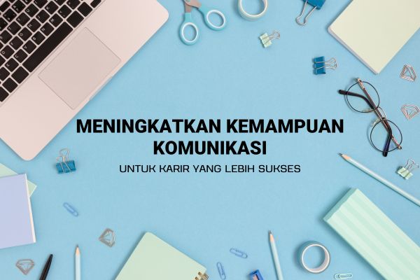 Meningkatkan Kemampuan Komunikasi untuk Karir yang Lebih Sukses