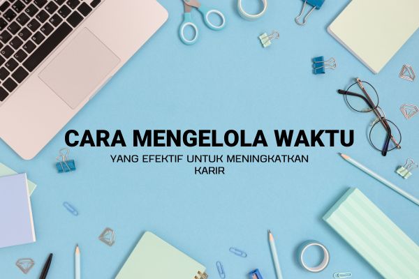 Cara Mengelola Waktu yang Efektif untuk Meningkatkan Karir