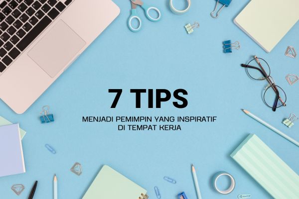 7 Tips Menjadi Pemimpin yang Inspiratif di Tempat Kerja