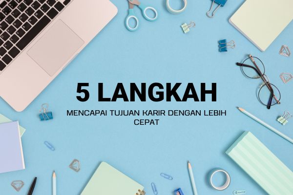 5 Langkah Mencapai Tujuan Karir dengan Lebih Cepat
