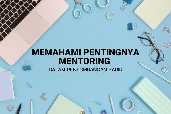Memahami Pentingnya Mentoring dalam Pengembangan Karir