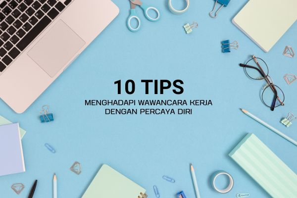 10 Tips Menghadapi Wawancara Kerja dengan Percaya Diri