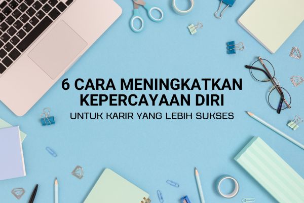 6 Cara Meningkatkan Kepercayaan Diri untuk Karir yang Lebih Sukses