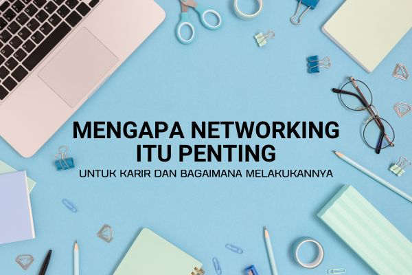 Mengapa Networking Itu Penting untuk Karir dan Bagaimana Melakukannya