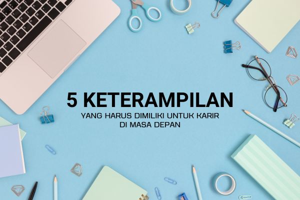 5 Keterampilan yang Harus Dimiliki untuk Karir di Masa Depan