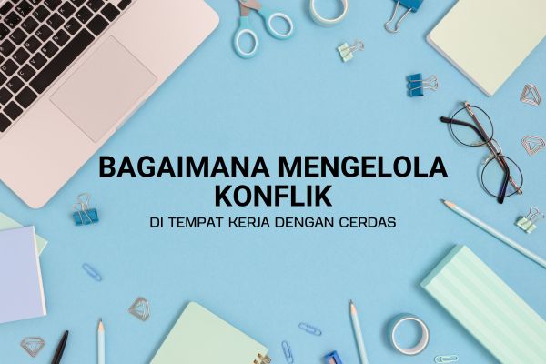 Bagaimana Mengelola Konflik di Tempat Kerja dengan Cerdas