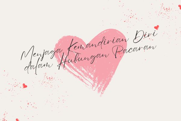 Menjaga Kemandirian Diri dalam Hubungan Pacaran