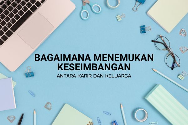 Bagaimana Menemukan Keseimbangan Antara Karir dan Keluarga