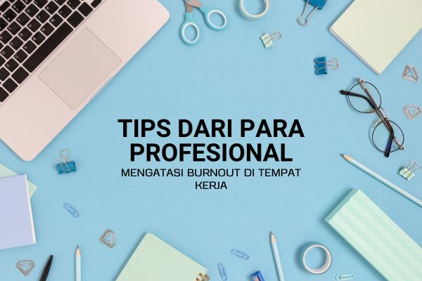 Tips dari Para Profesional Mengatasi Burnout di Tempat Kerja
