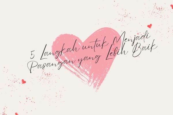 5 Langkah untuk Menjadi Pasangan yang Lebih Baik