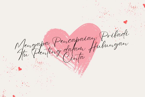 Mengapa Pencapaian Pribadi Itu Penting dalam Hubungan Cinta?
