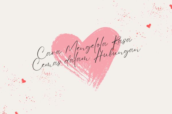 Cara Mengelola Rasa Cemas dalam Hubungan