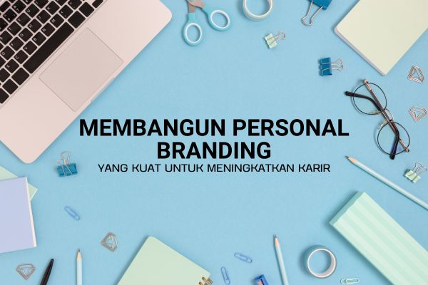 Membangun Personal Branding yang Kuat untuk Meningkatkan Karir