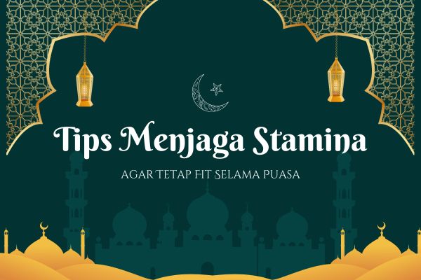Tips Menjaga Stamina agar Tetap Fit Selama Puasa
