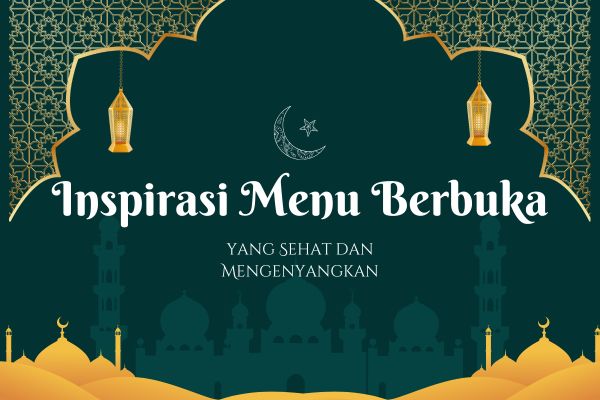 Inspirasi Menu Berbuka yang Sehat dan Mengenyangkan