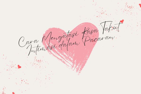 Cara Mengatasi Rasa Takut Intimasi dalam Pacaran
