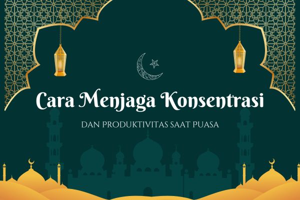 Cara Menjaga Konsentrasi dan Produktivitas saat Puasa