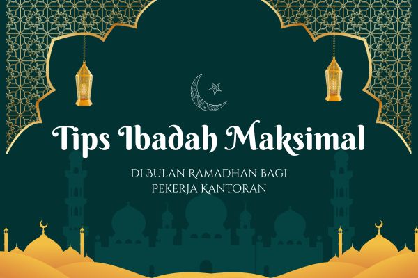Tips Ibadah Maksimal di Bulan Ramadhan bagi Pekerja Kantoran
