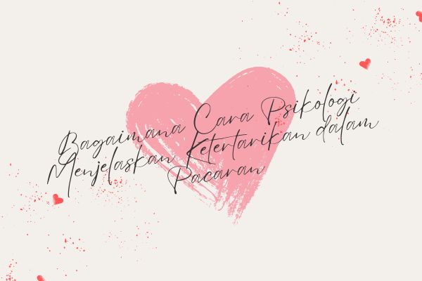 Bagaimana Cara Psikologi Menjelaskan Ketertarikan dalam Pacaran