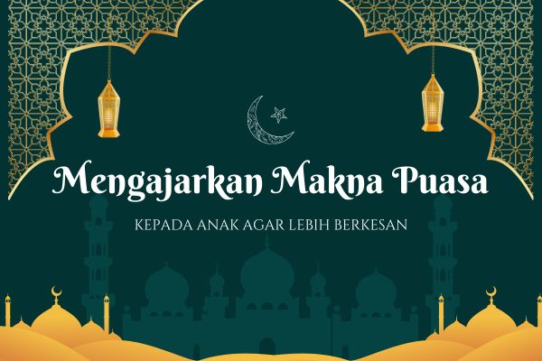 Mengajarkan Makna Puasa kepada Anak agar Lebih Berkesan