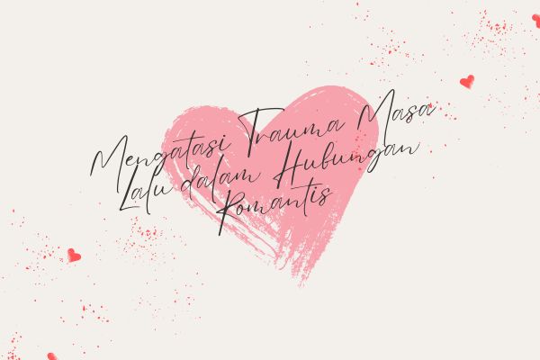 Mengatasi Trauma Masa Lalu dalam Hubungan Romantis