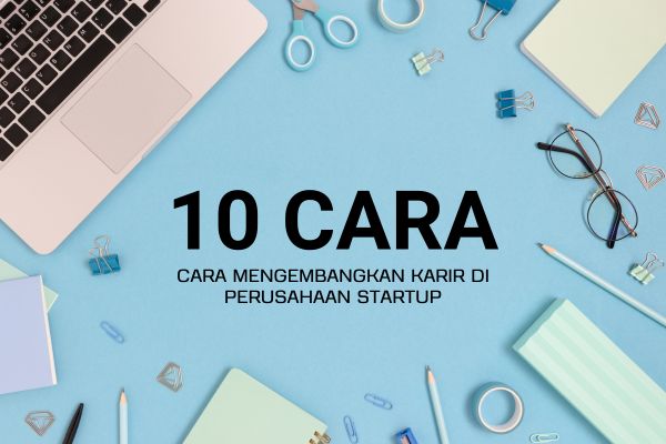 10 Cara Mengembangkan Karir di Perusahaan Startup