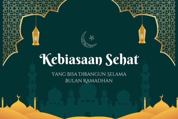 Kebiasaan Sehat yang Bisa Dibangun Selama Bulan Ramadhan