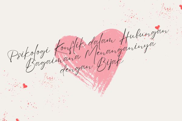 Psikologi Konflik dalam Hubungan, Bagaimana Menanganinya dengan Bijak