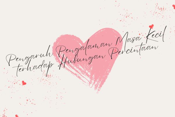 Pengaruh Pengalaman Masa Kecil terhadap Hubungan Percintaan