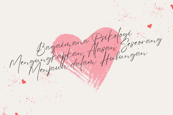 Bagaimana Psikologi Mengungkapkan Alasan Seseorang Menjauh dalam Hubungan?