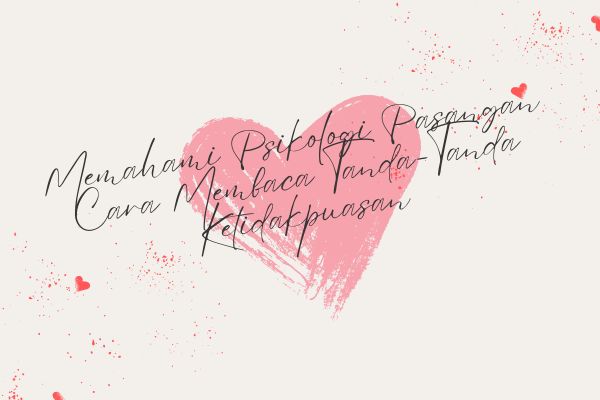 Memahami Psikologi Pasangan, Cara Membaca Tanda-Tanda Ketidakpuasan