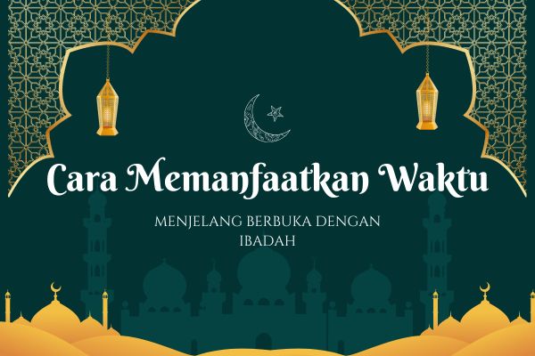 Cara Memanfaatkan Waktu Menjelang Berbuka dengan Ibadah