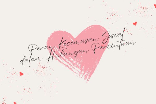 Peran Kecemasan Sosial dalam Hubungan Percintaan