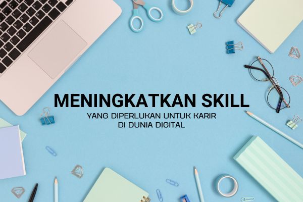Meningkatkan Skill yang Diperlukan untuk Karir di Dunia Digital