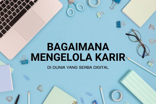 Bagaimana Mengelola Karir di Dunia yang Serba Digital?