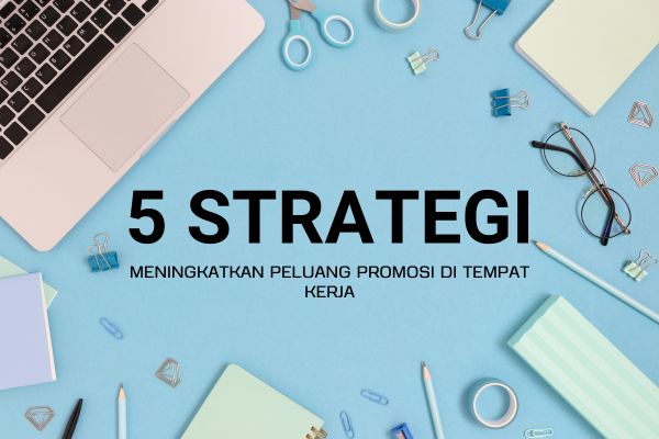 5 Strategi Meningkatkan Peluang Promosi di Tempat Kerja