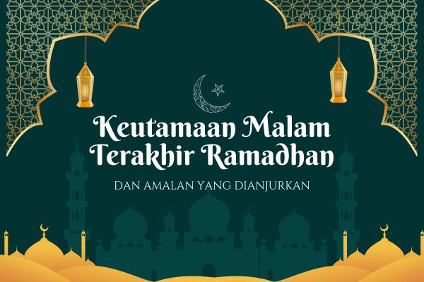 Keutamaan Malam Terakhir Ramadhan dan Amalan yang Dianjurkan